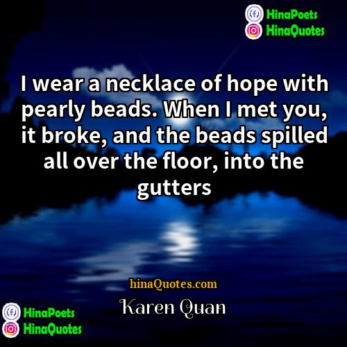 Karen Quan Quotes | I wear a necklace of hope with